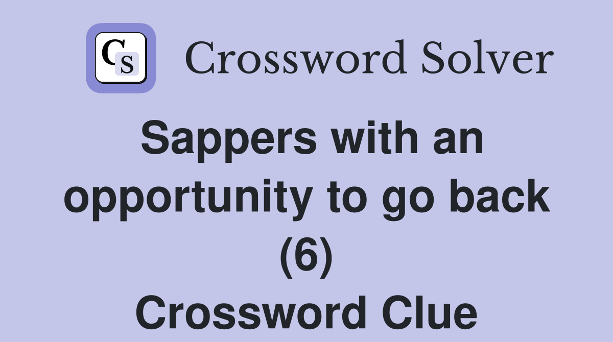 Sappers with an opportunity to go back (6) Crossword Clue