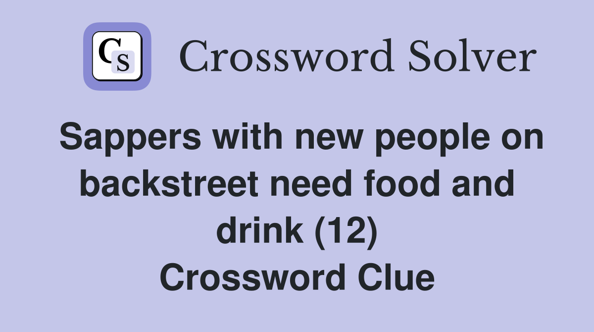 Sappers with new people on backstreet need food and drink (12) Crossword Clue
