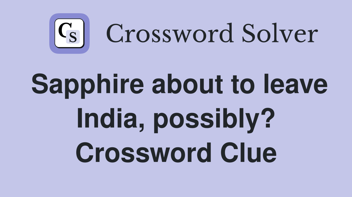 Sapphire about to leave India, possibly? Crossword Clue
