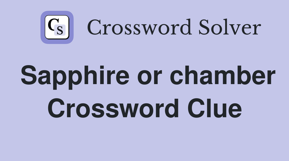Sapphire or chamber Crossword Clue