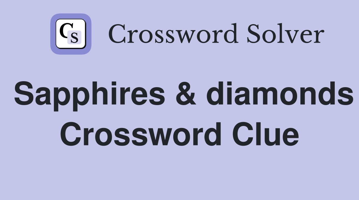 Sapphires & diamonds Crossword Clue