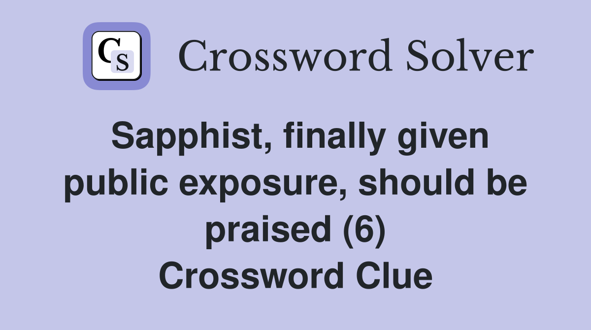 Sapphist, finally given public exposure, should be praised (6) Crossword Clue