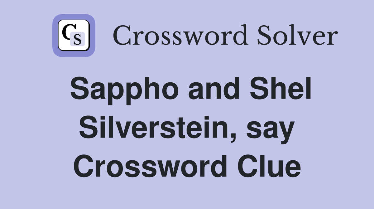 Sappho and Shel Silverstein, say Crossword Clue