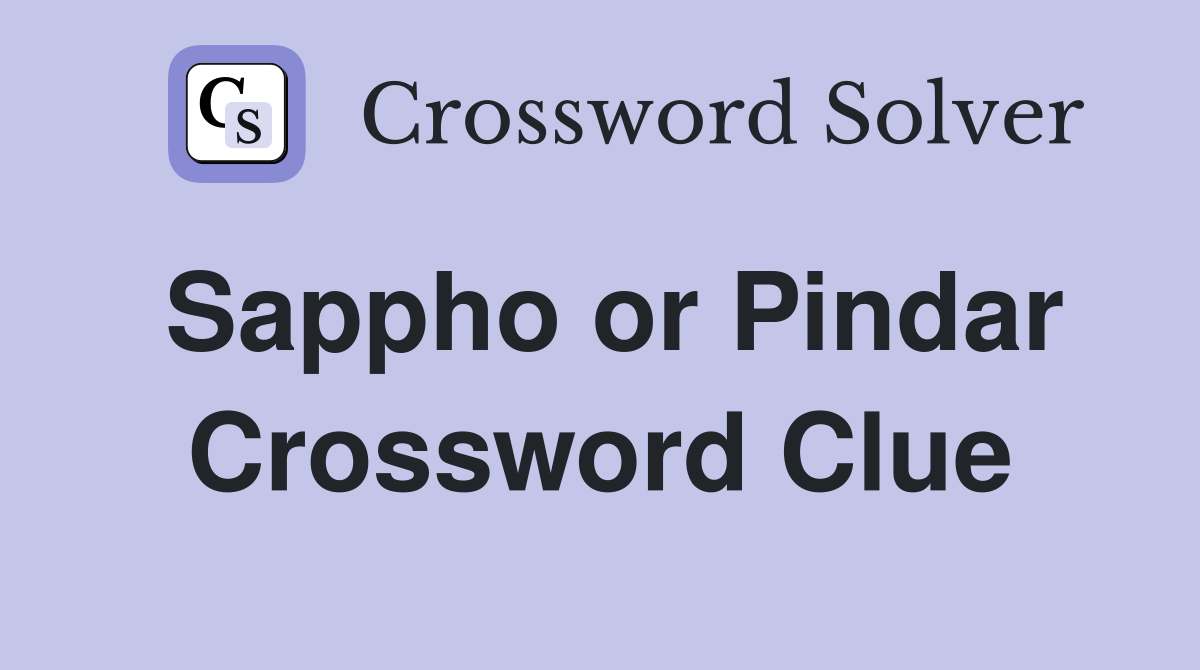 Sappho or Pindar Crossword Clue