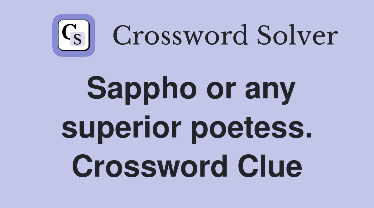 Sappho or any superior poetess. Crossword Clue