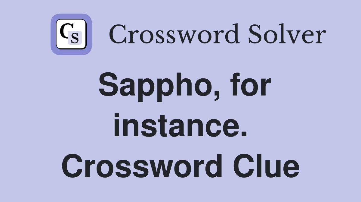 Sappho, for instance. Crossword Clue