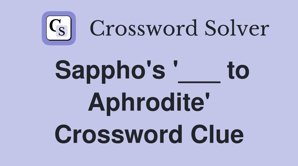 Sappho's '___ to Aphrodite' Crossword Clue