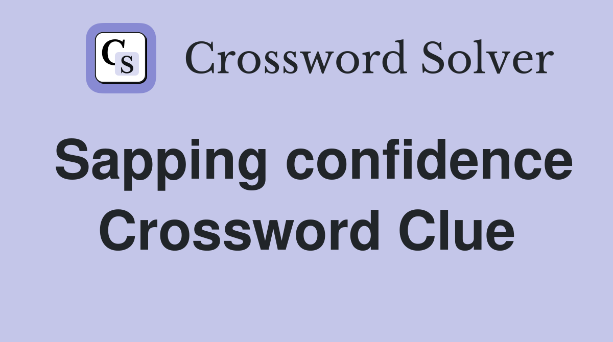 Sapping confidence Crossword Clue