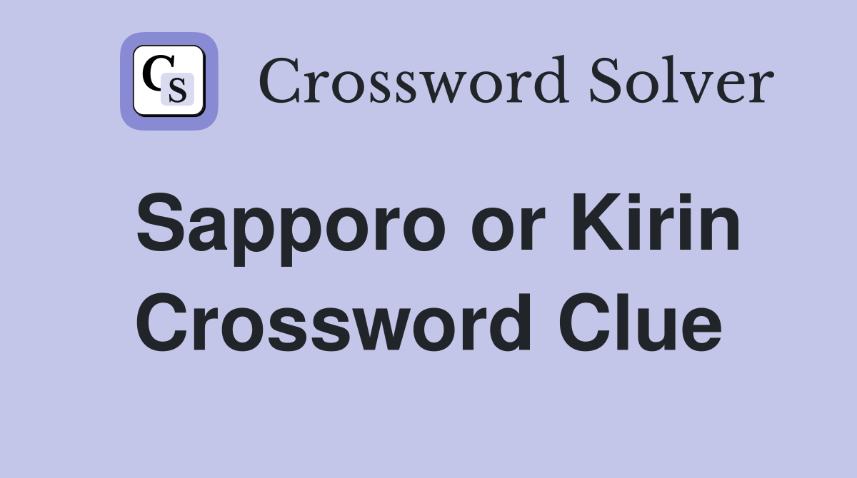 Sapporo or Kirin Crossword Clue