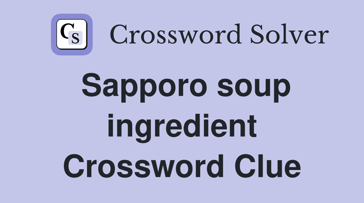 Sapporo soup ingredient Crossword Clue
