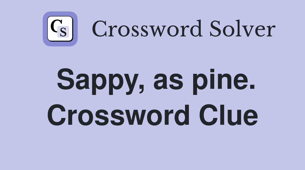 Sappy, as pine. Crossword Clue