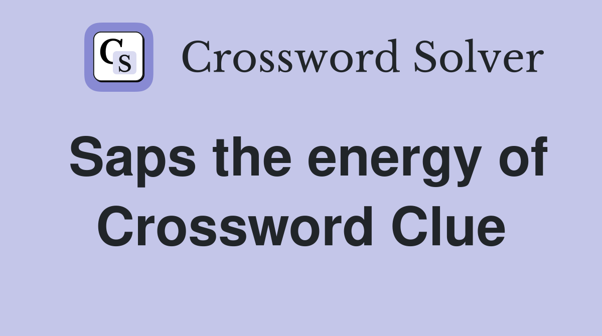 Saps the energy of Crossword Clue