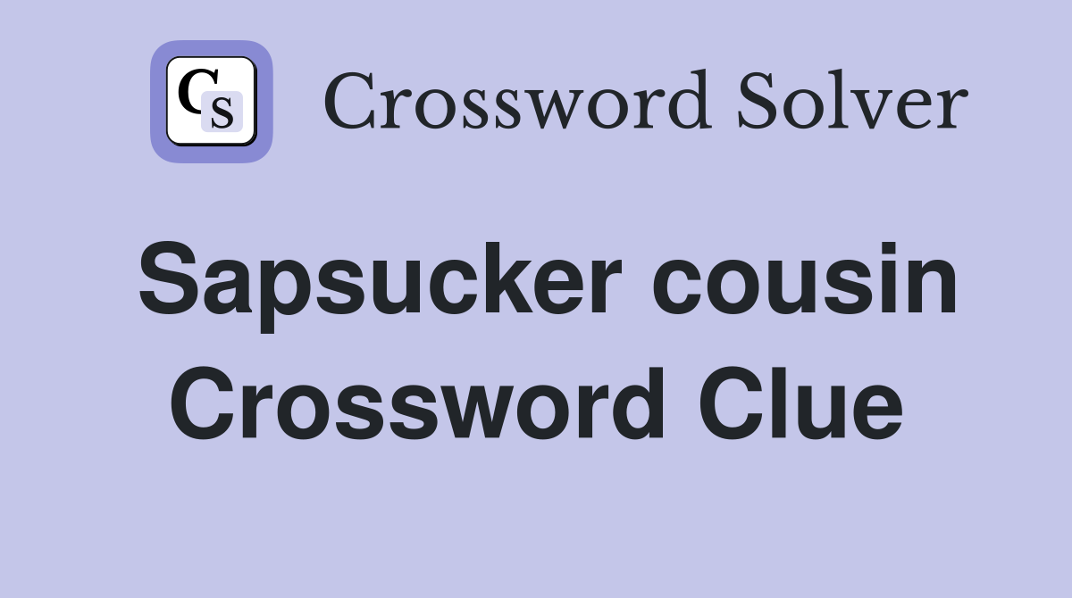 Sapsucker cousin Crossword Clue