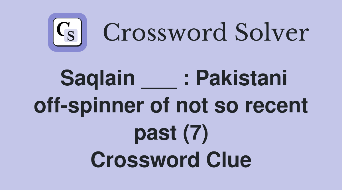 Saqlain ___ : Pakistani off-spinner of not so recent past (7) Crossword Clue