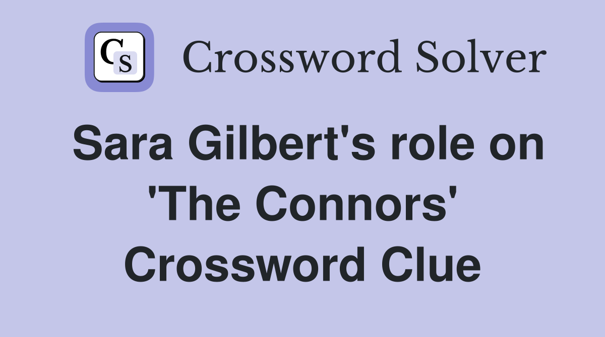 Sara Gilbert's role on 'The Connors' Crossword Clue