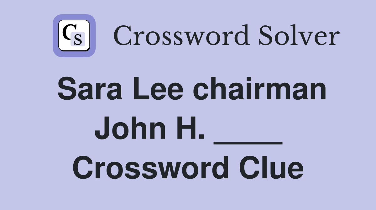 Sara Lee chairman John H. ____ Crossword Clue