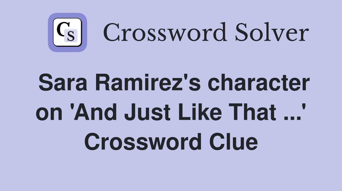 Sara Ramirez's character on 'And Just Like That ...' Crossword Clue