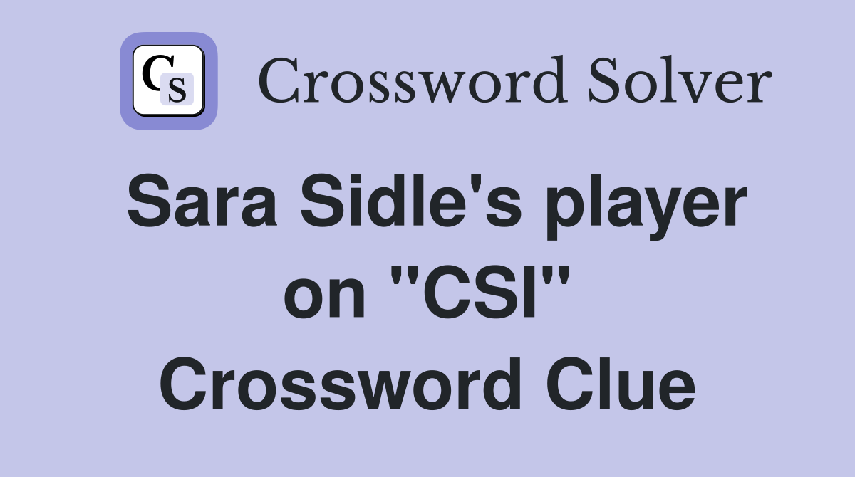 Sara Sidle's player on "CSI" Crossword Clue