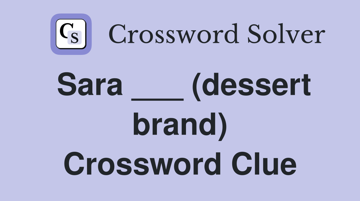 Sara ___ (dessert brand) Crossword Clue
