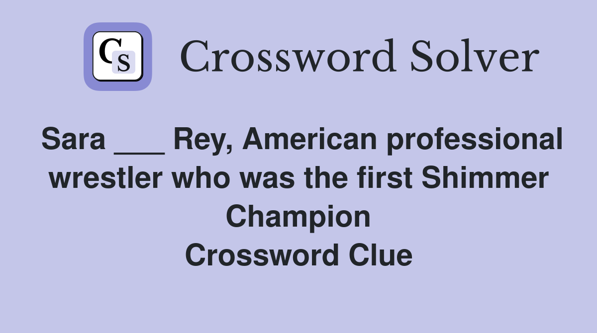 Sara ___ Rey, American professional wrestler who was the first Shimmer Champion Crossword Clue