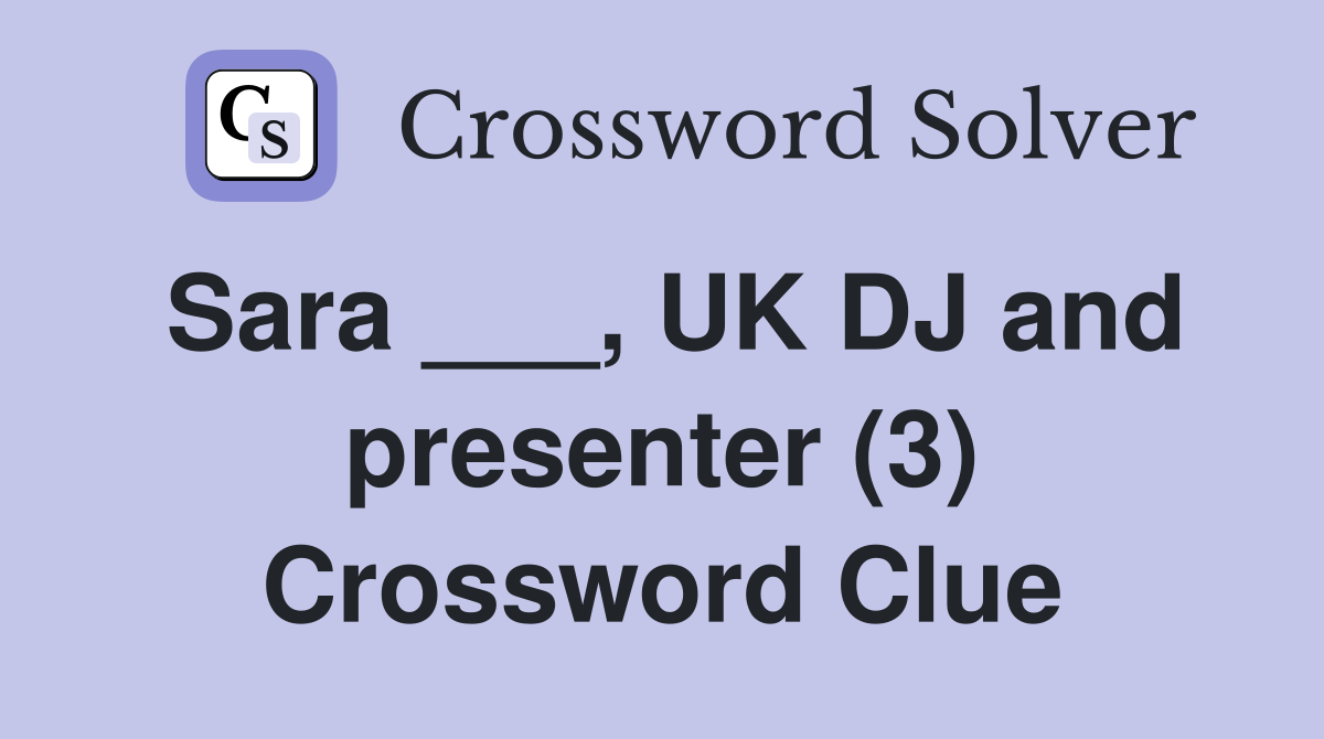 Sara ___, UK DJ and presenter (3) Crossword Clue