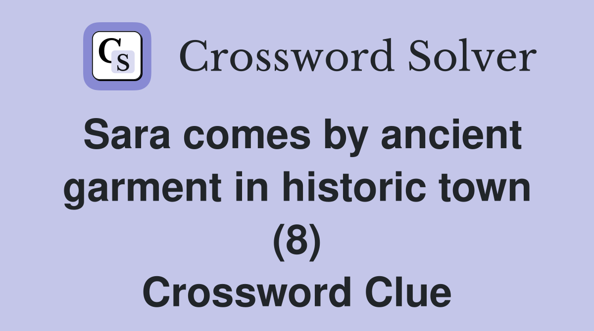Sara comes by ancient garment in historic town (8) Crossword Clue