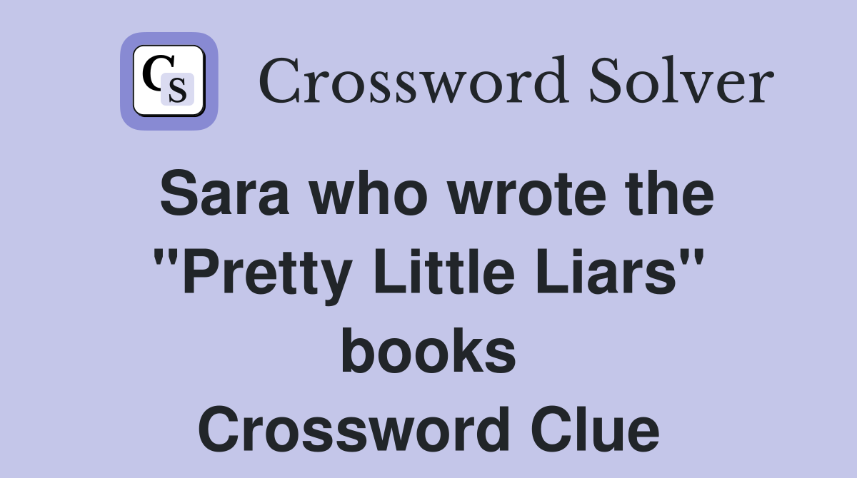 Sara who wrote the "Pretty Little Liars" books Crossword Clue