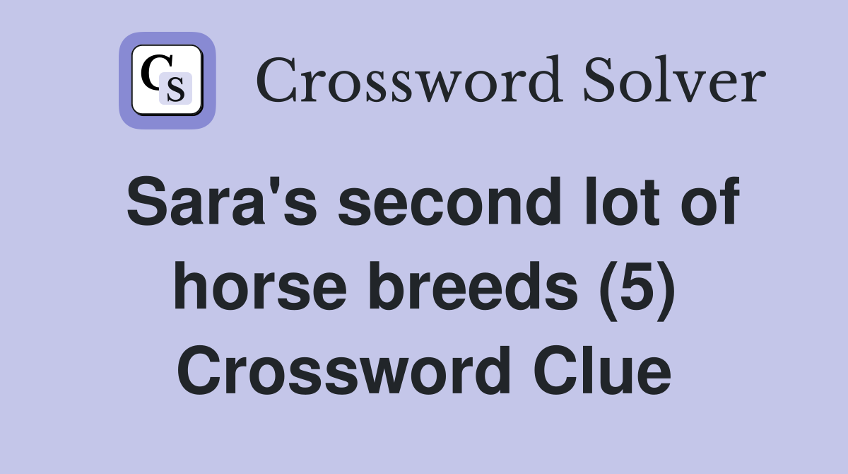 Sara's second lot of horse breeds (5) Crossword Clue