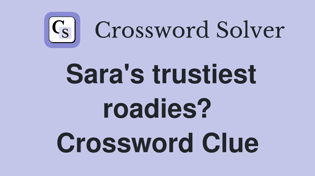 Sara's trustiest roadies? Crossword Clue