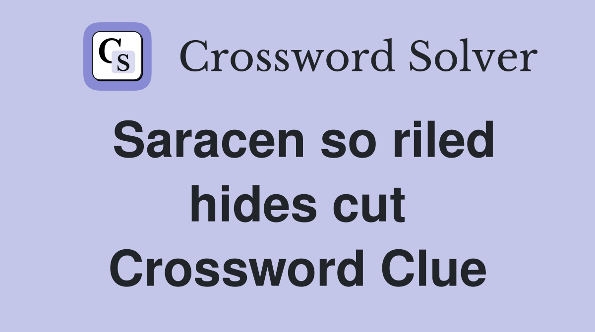 Saracen so riled hides cut Crossword Clue