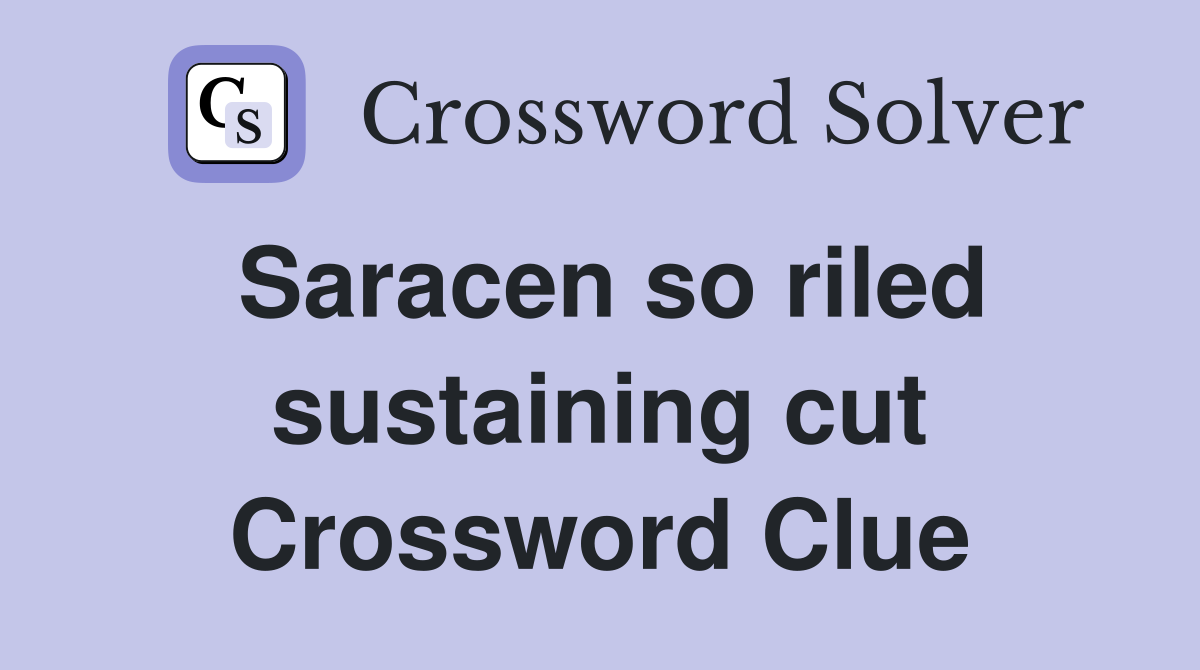 Saracen so riled sustaining cut Crossword Clue
