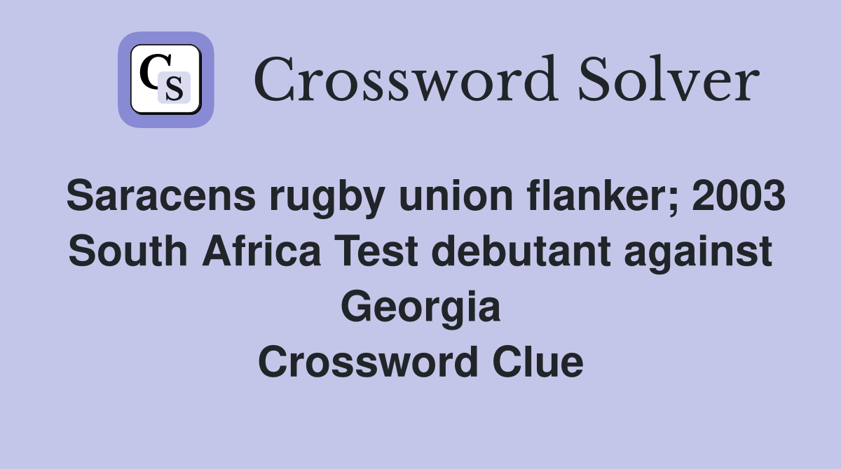 Saracens rugby union flanker; 2003 South Africa Test debutant against Georgia Crossword Clue