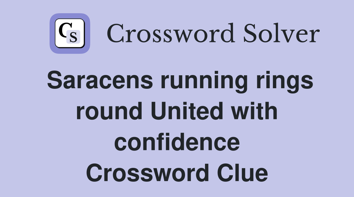 Saracens running rings round United with confidence Crossword Clue
