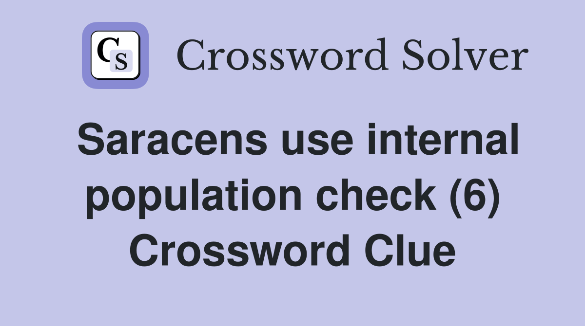 Saracens use internal population check (6) Crossword Clue