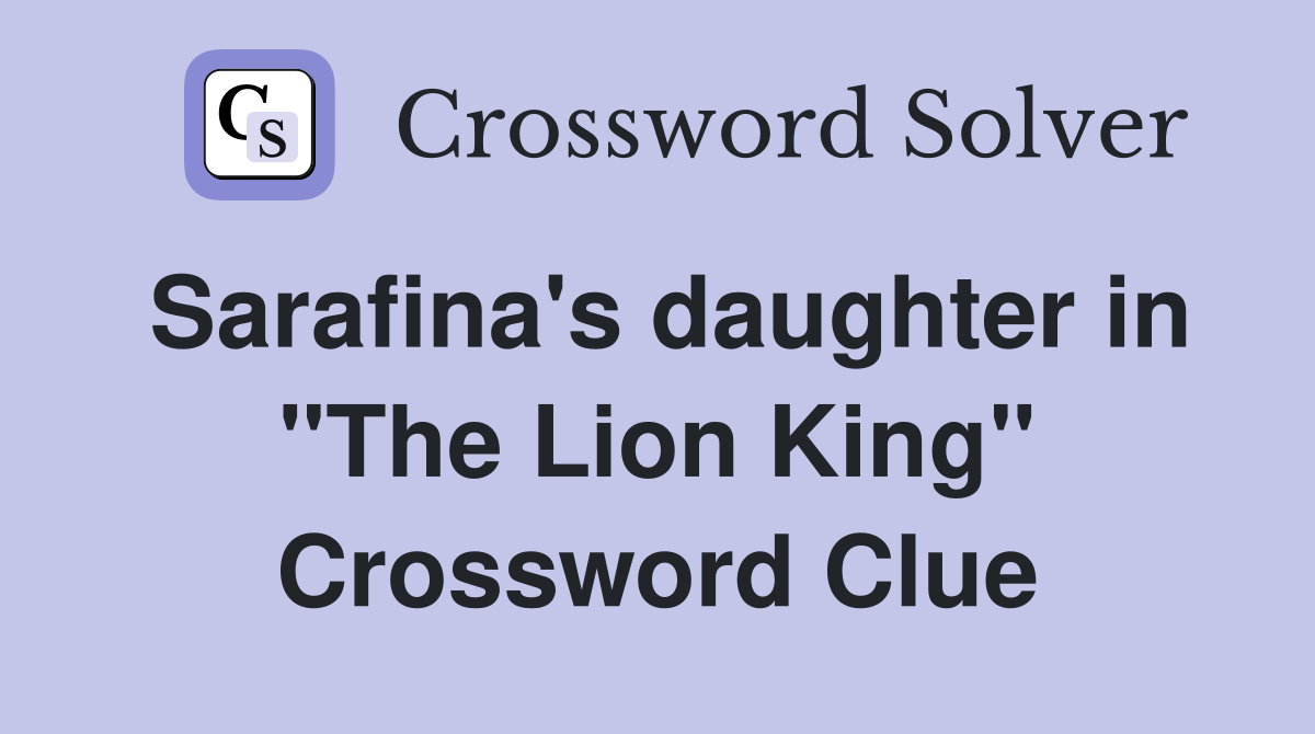 Sarafina's daughter in "The Lion King" Crossword Clue