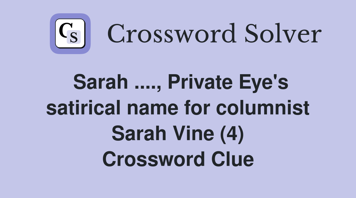 Sarah ...., Private Eye's satirical name for columnist Sarah Vine (4) Crossword Clue