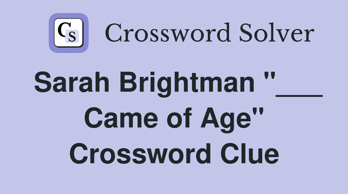 Sarah Brightman "___ Came of Age" Crossword Clue