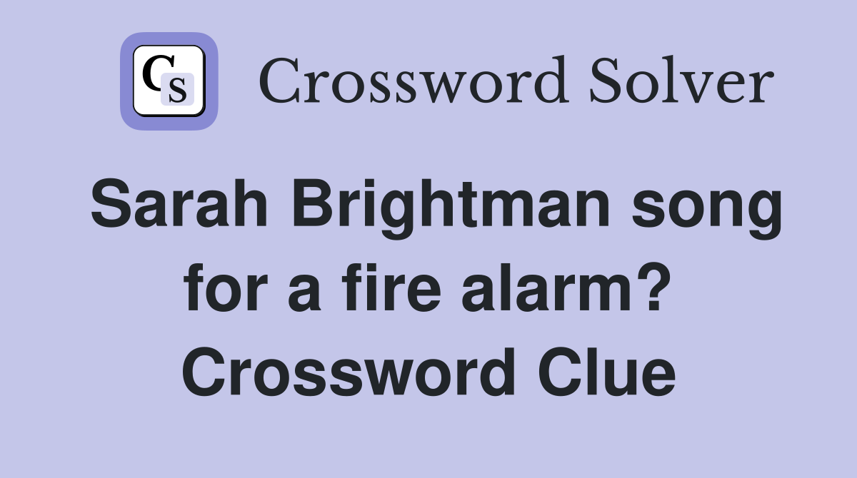 Sarah Brightman song for a fire alarm? Crossword Clue