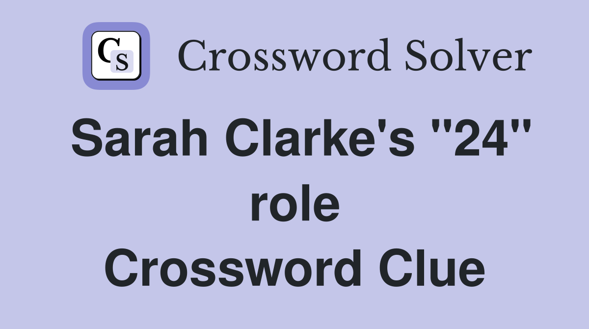 Sarah Clarke's "24" role Crossword Clue