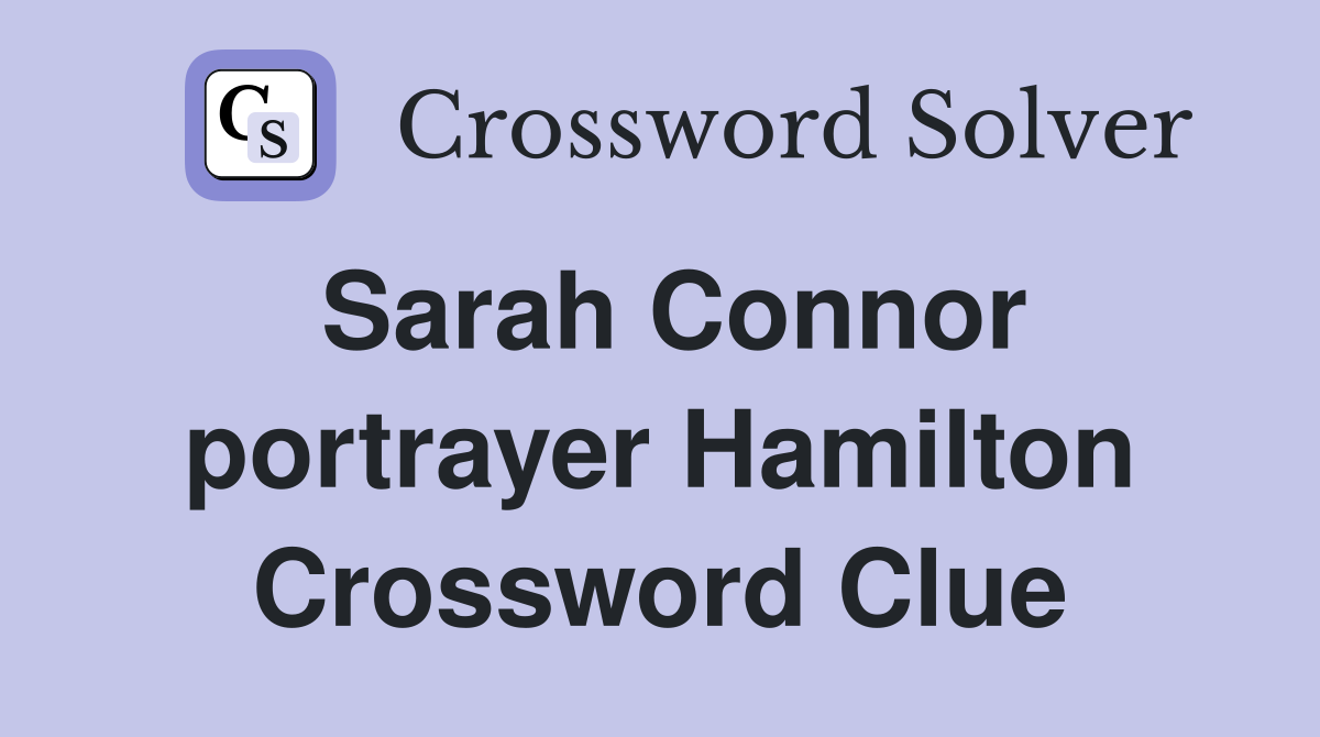Sarah Connor portrayer Hamilton Crossword Clue