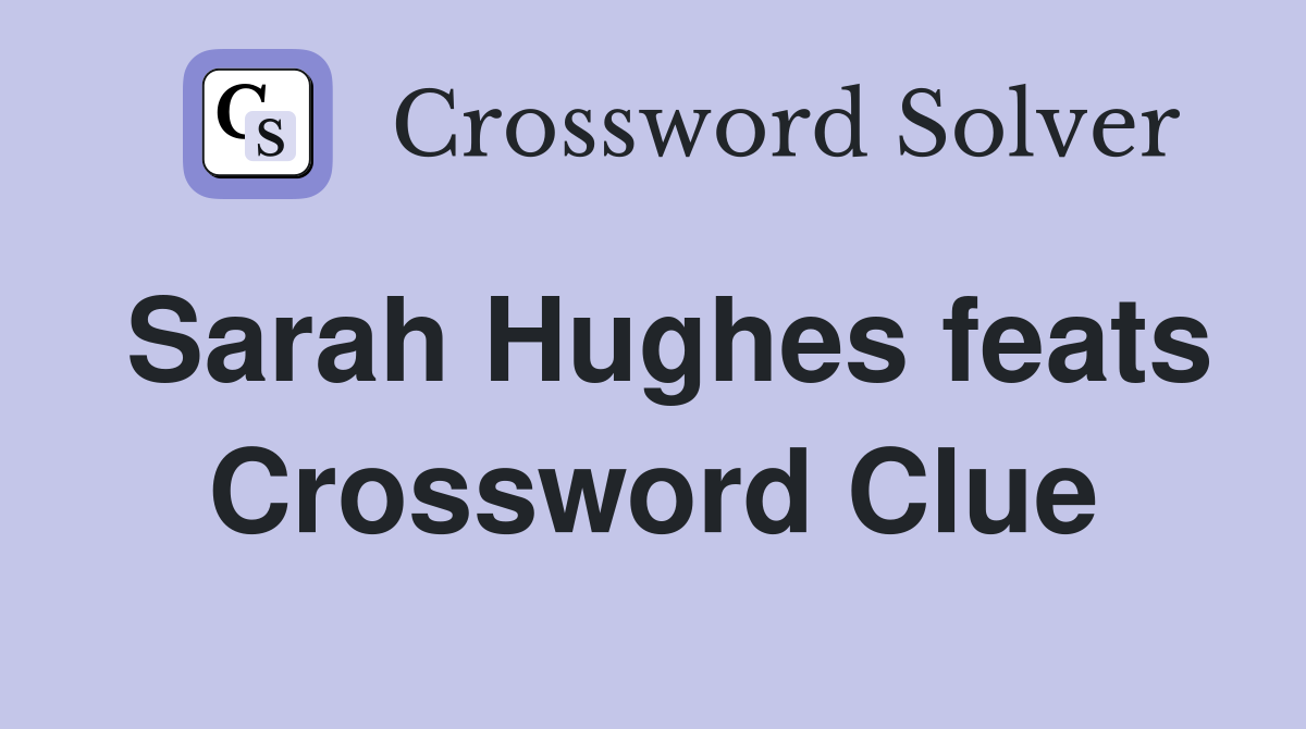 Sarah Hughes feats Crossword Clue