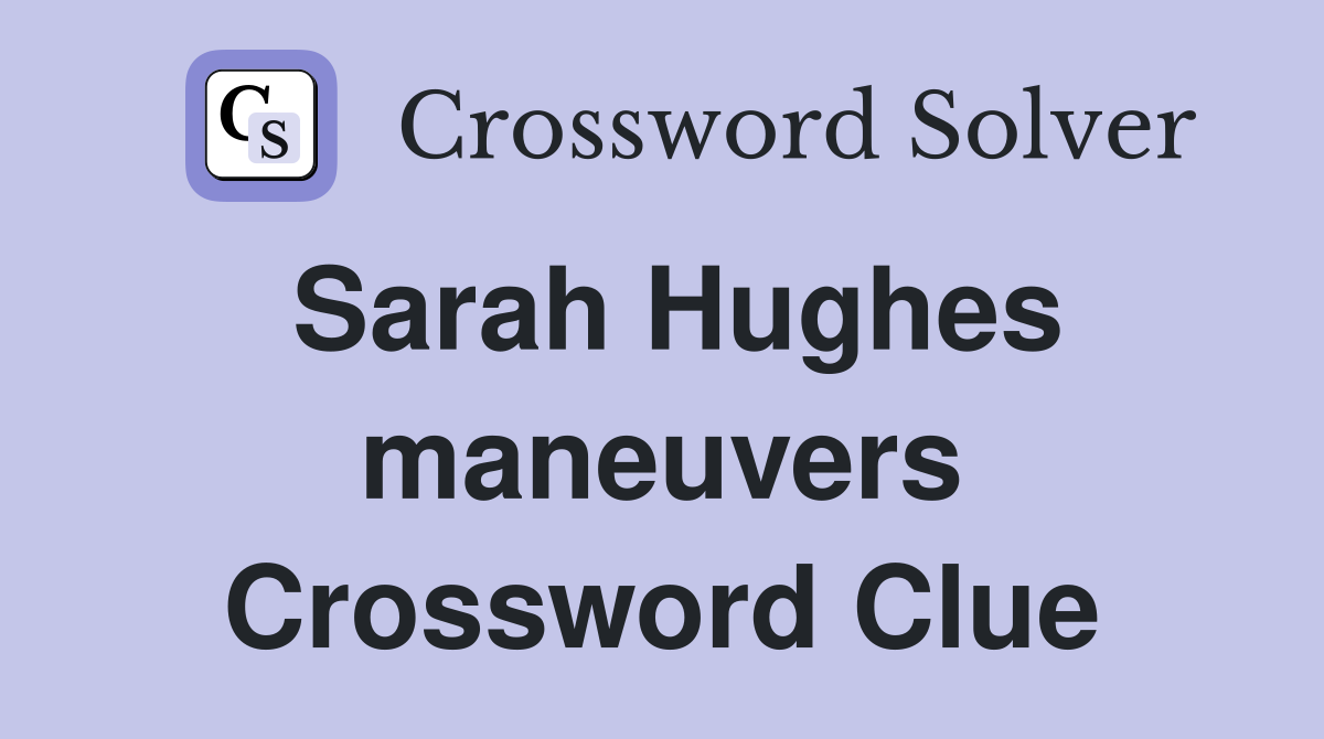 Sarah Hughes maneuvers Crossword Clue