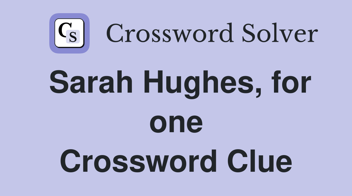 Sarah Hughes, for one Crossword Clue