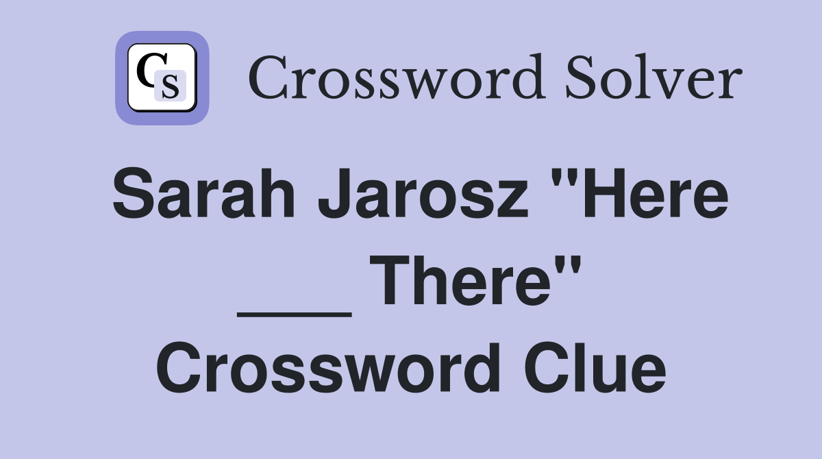Sarah Jarosz "Here ___ There" Crossword Clue
