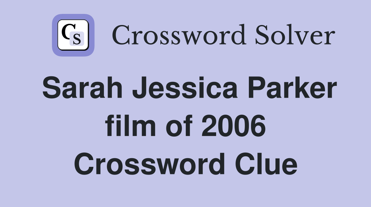 Sarah Jessica Parker film of 2006 Crossword Clue