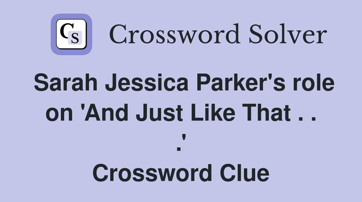 Sarah Jessica Parker's role on 'And Just Like That . . .' Crossword Clue