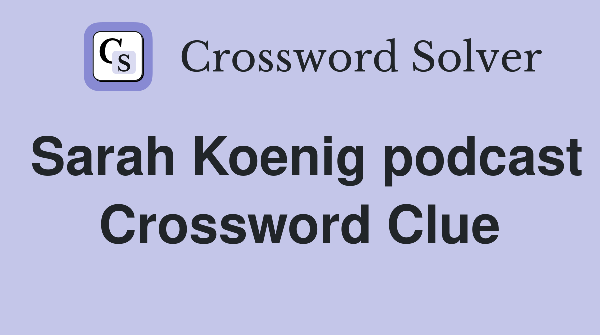 Sarah Koenig podcast Crossword Clue