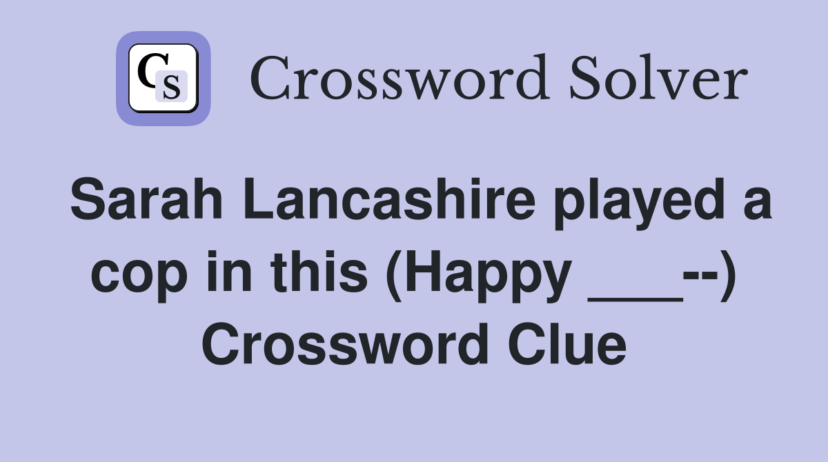 Sarah Lancashire played a cop in this (Happy ___--) Crossword Clue