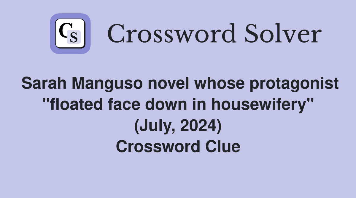 Sarah Manguso novel whose protagonist "floated face down in housewifery" (July, 2024) Crossword Clue