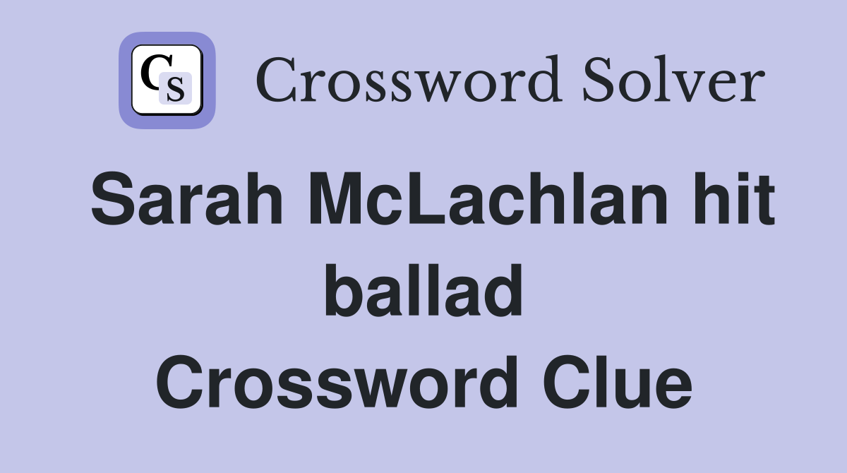 Sarah McLachlan hit ballad Crossword Clue